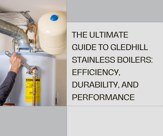 The Ultimate Guide to Gledhill Stainless Boilers: Efficiency, Durability, and Performance